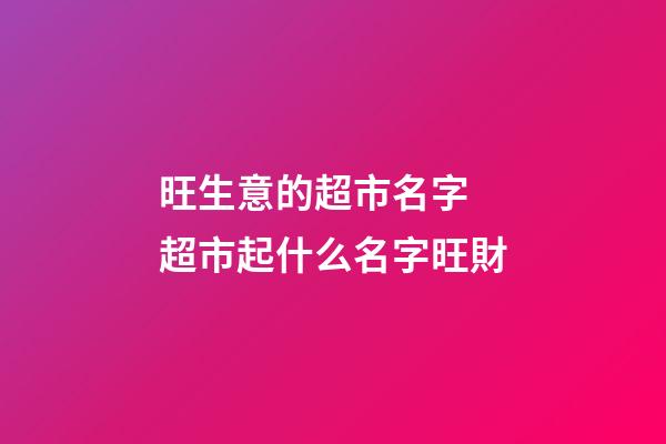 旺生意的超市名字 超市起什么名字旺財-第1張-店鋪起名-玄機派
